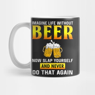 Imagine life without beer now slap yourself and never don that again Mug